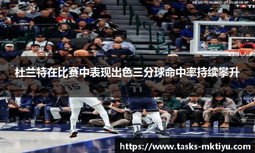 杜兰特在比赛中表现出色三分球命中率持续攀升