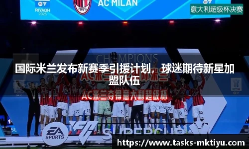 国际米兰发布新赛季引援计划，球迷期待新星加盟队伍