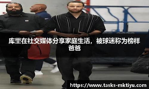 库里在社交媒体分享家庭生活，被球迷称为榜样爸爸