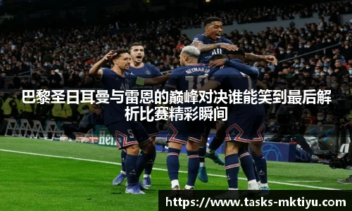 巴黎圣日耳曼与雷恩的巅峰对决谁能笑到最后解析比赛精彩瞬间